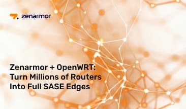 Zenarmor + OpenWRT: Turn Millions of Existing ISP & CPE Routers Into Full SASE Edges